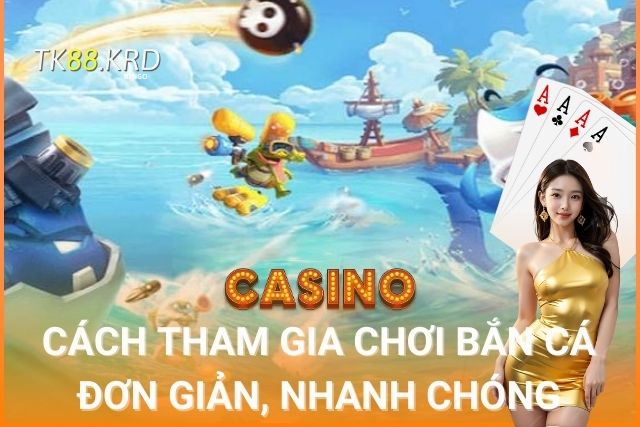 Bắn Cá TK88: Trải Nghiệm Thế Giới Đại Dương Đầy Màu Sắc Hướng dẫn cách tham gia chơi đơn giản, nhanh chóng