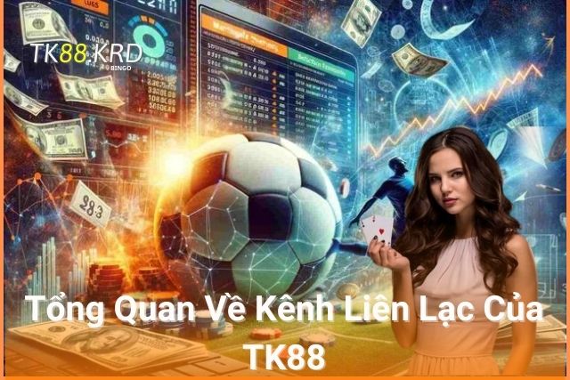Liên Hệ TK88 – Hỗ Trợ Chăm Sóc Khách Hàng 24/7 Tổng Quan Về Kênh Liên Lạc Của Tk88